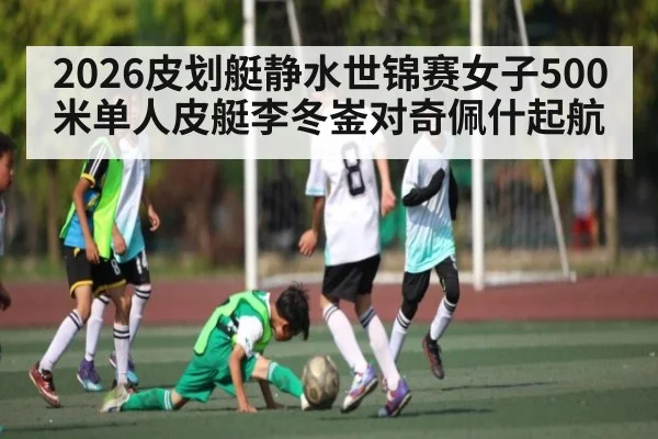 2026皮划艇静水世锦赛女子500米单人皮艇李冬崟对奇佩什起航