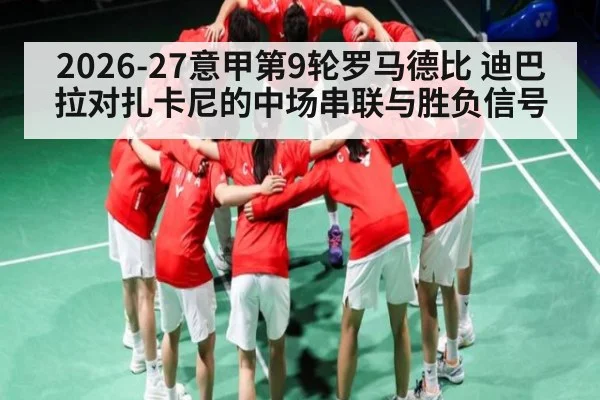 2026-27意甲第9轮罗马德比 迪巴拉对扎卡尼的中场串联与胜负信号